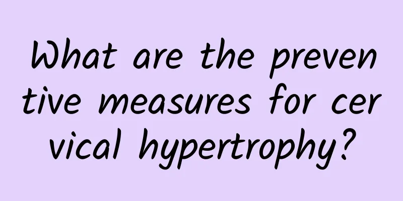 What are the preventive measures for cervical hypertrophy?