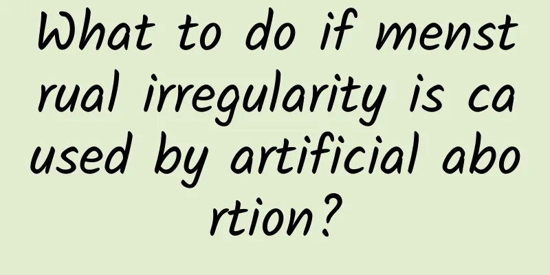 What to do if menstrual irregularity is caused by artificial abortion?