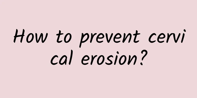 How to prevent cervical erosion?