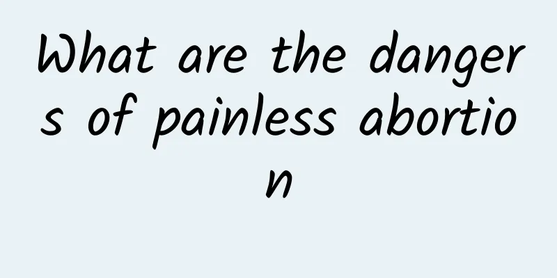 What are the dangers of painless abortion