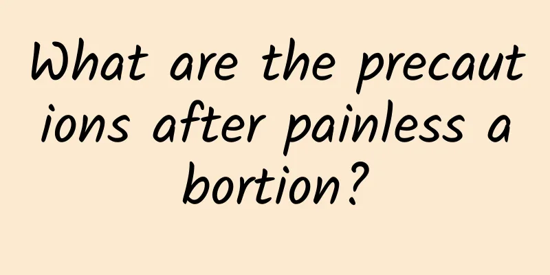 What are the precautions after painless abortion?