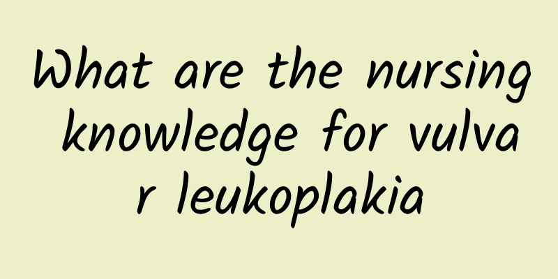 What are the nursing knowledge for vulvar leukoplakia