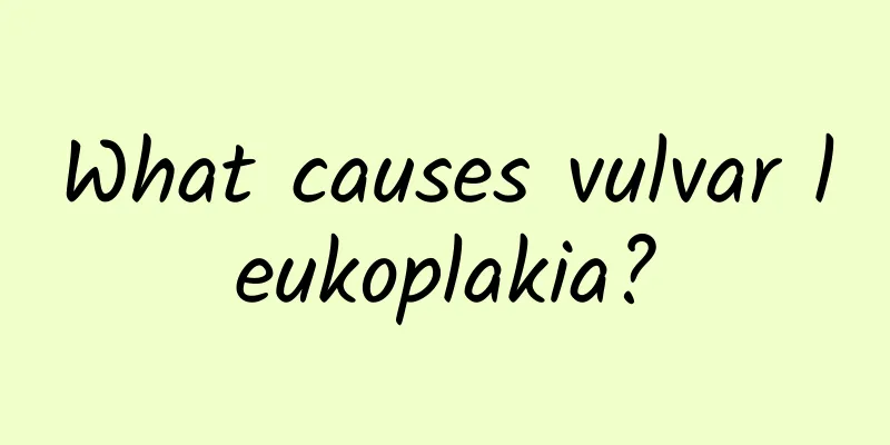 What causes vulvar leukoplakia?