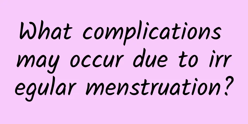 What complications may occur due to irregular menstruation?