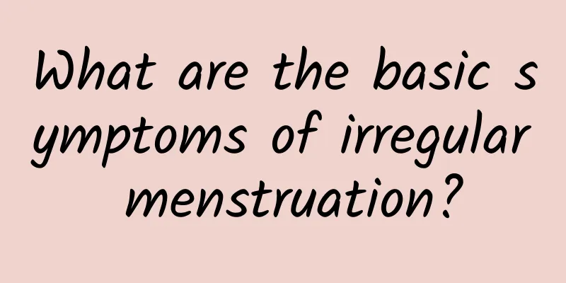 What are the basic symptoms of irregular menstruation?