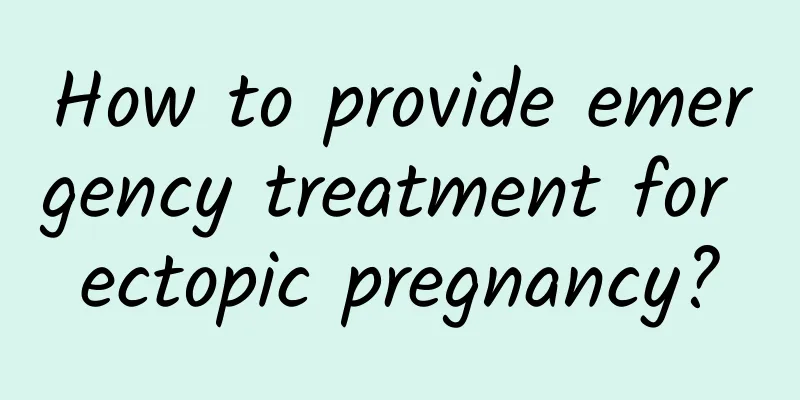 How to provide emergency treatment for ectopic pregnancy?
