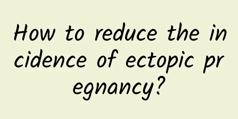 How to reduce the incidence of ectopic pregnancy?