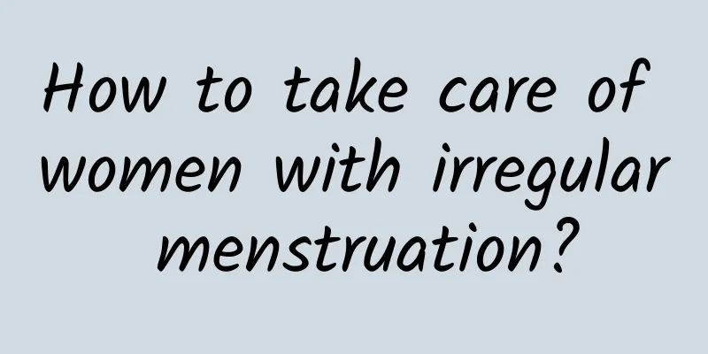How to take care of women with irregular menstruation?