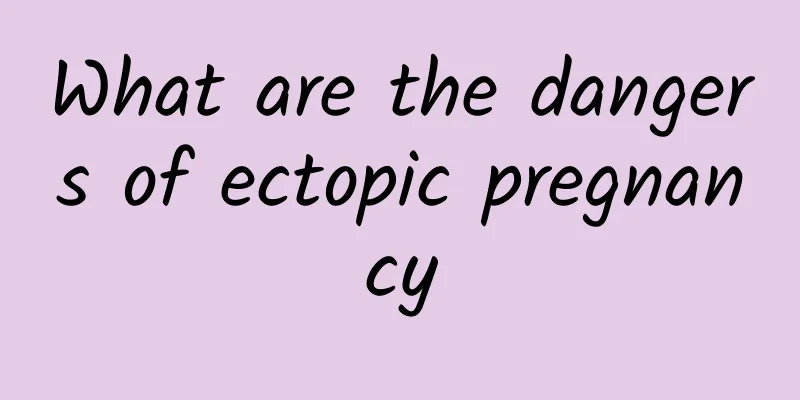 What are the dangers of ectopic pregnancy
