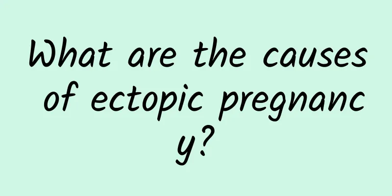 What are the causes of ectopic pregnancy?