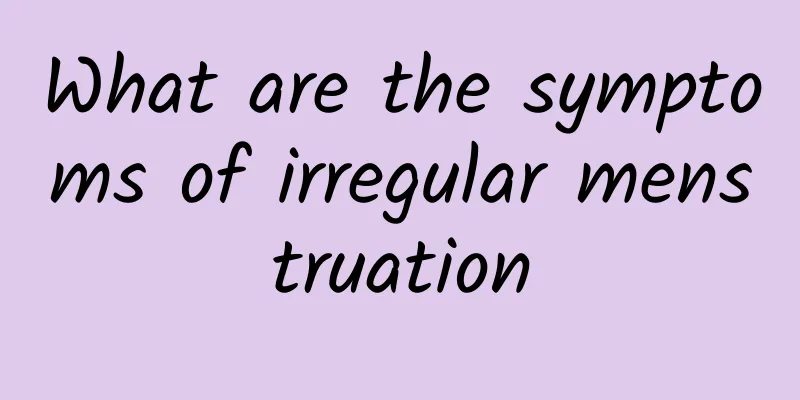 What are the symptoms of irregular menstruation
