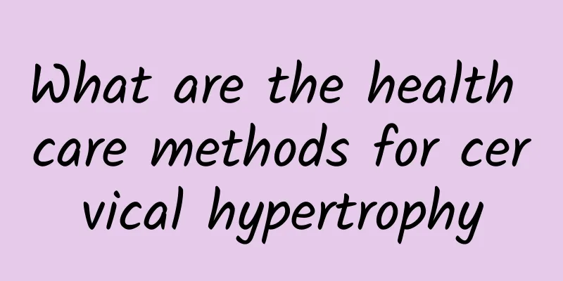 What are the health care methods for cervical hypertrophy