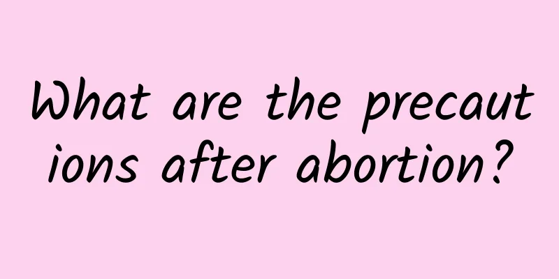 What are the precautions after abortion?