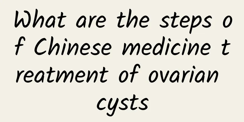 What are the steps of Chinese medicine treatment of ovarian cysts