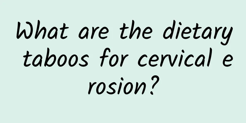 What are the dietary taboos for cervical erosion?