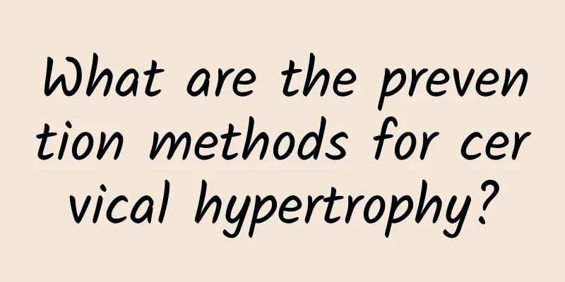 What are the prevention methods for cervical hypertrophy?