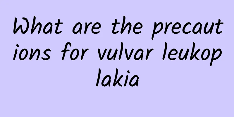 What are the precautions for vulvar leukoplakia