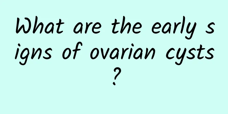 What are the early signs of ovarian cysts?