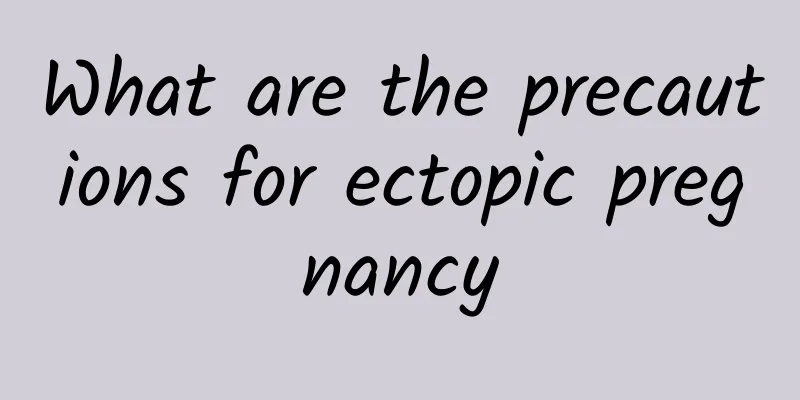What are the precautions for ectopic pregnancy