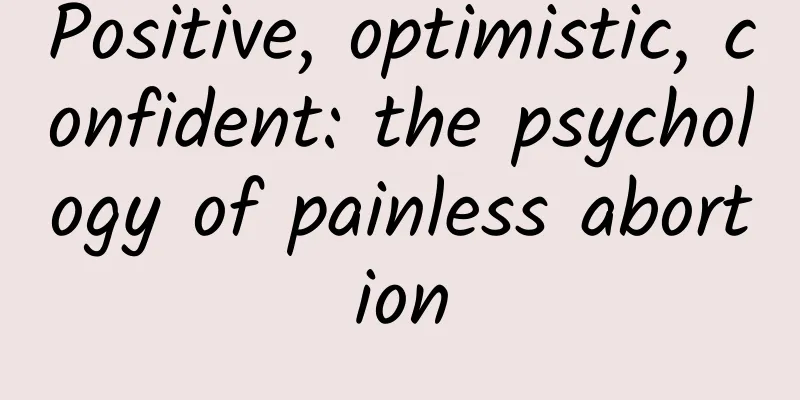 Positive, optimistic, confident: the psychology of painless abortion