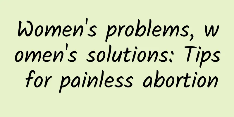 Women's problems, women's solutions: Tips for painless abortion