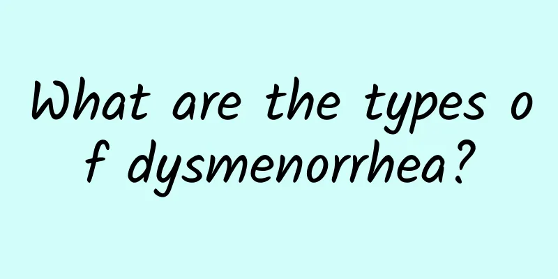 What are the types of dysmenorrhea?