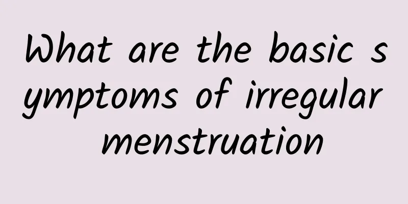 What are the basic symptoms of irregular menstruation