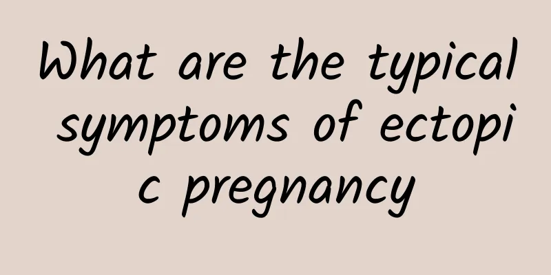 What are the typical symptoms of ectopic pregnancy