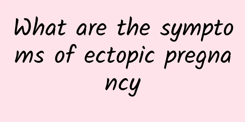 What are the symptoms of ectopic pregnancy