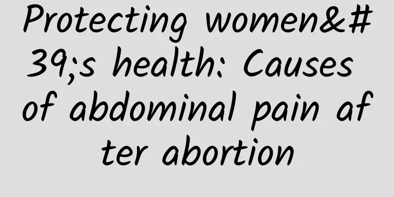 Protecting women's health: Causes of abdominal pain after abortion