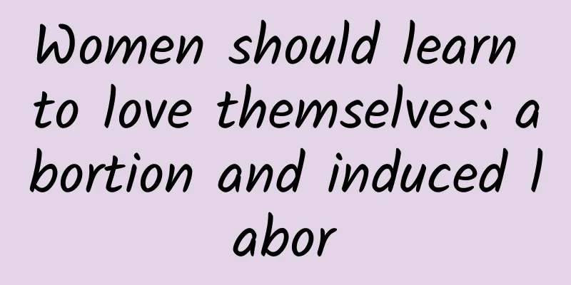 Women should learn to love themselves: abortion and induced labor