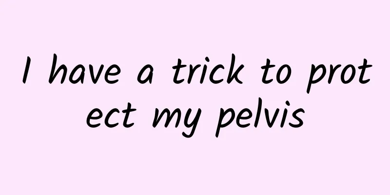 I have a trick to protect my pelvis