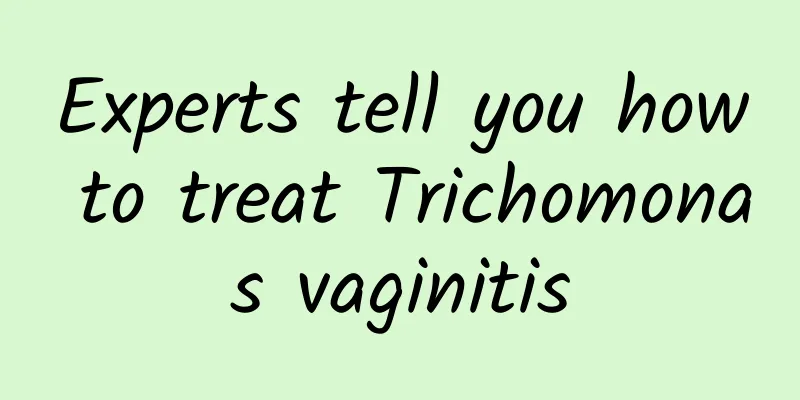 Experts tell you how to treat Trichomonas vaginitis