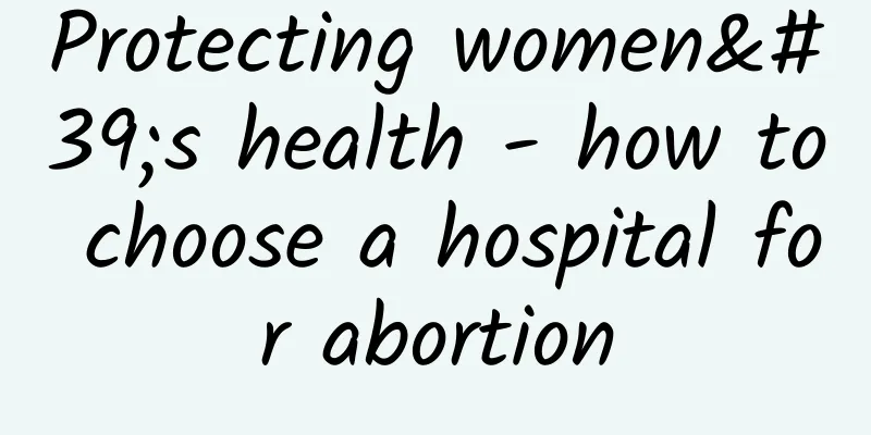 Protecting women's health - how to choose a hospital for abortion