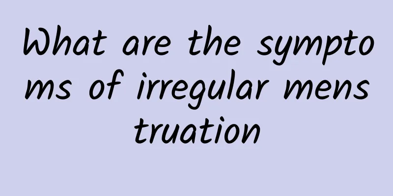 What are the symptoms of irregular menstruation