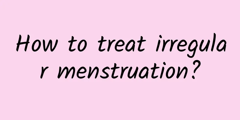 How to treat irregular menstruation?