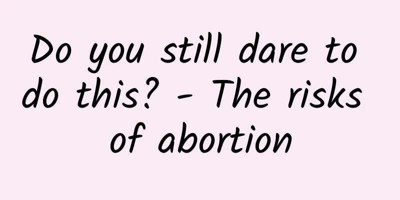 Do you still dare to do this? - The risks of abortion