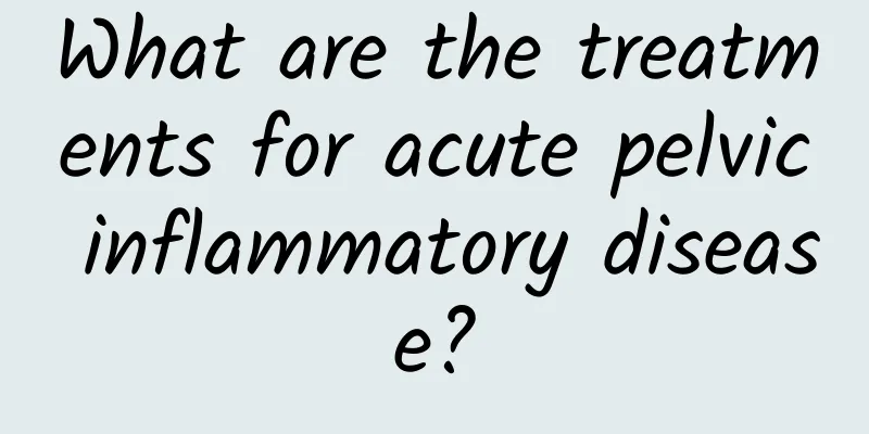 What are the treatments for acute pelvic inflammatory disease?