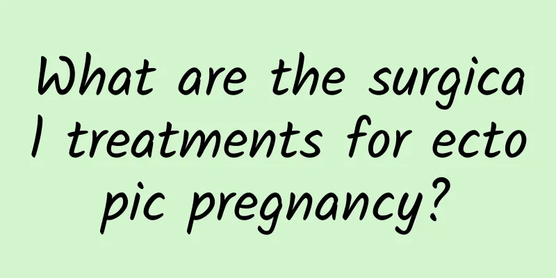 What are the surgical treatments for ectopic pregnancy?