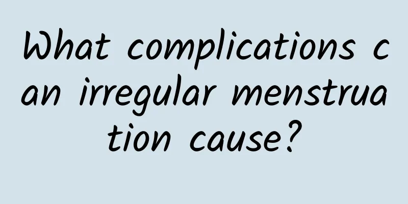 What complications can irregular menstruation cause?