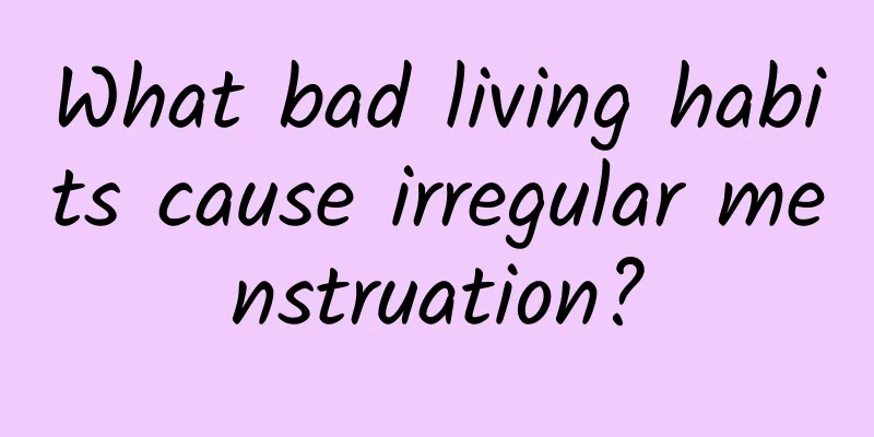 What bad living habits cause irregular menstruation?