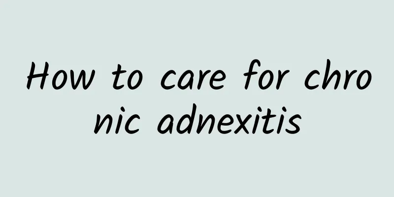 How to care for chronic adnexitis