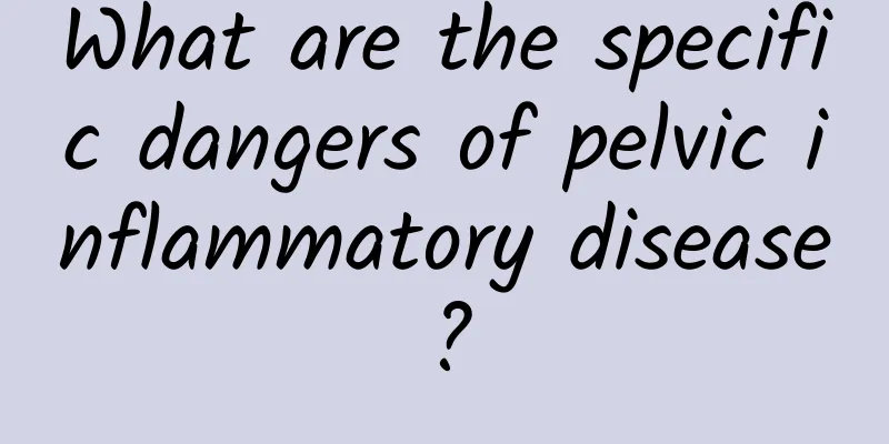 What are the specific dangers of pelvic inflammatory disease?