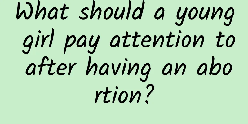 What should a young girl pay attention to after having an abortion?