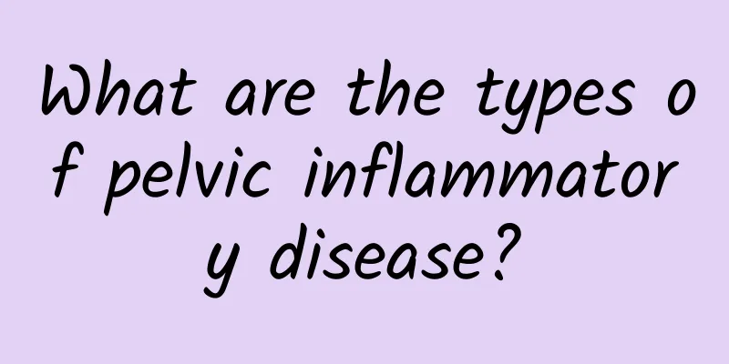 What are the types of pelvic inflammatory disease?