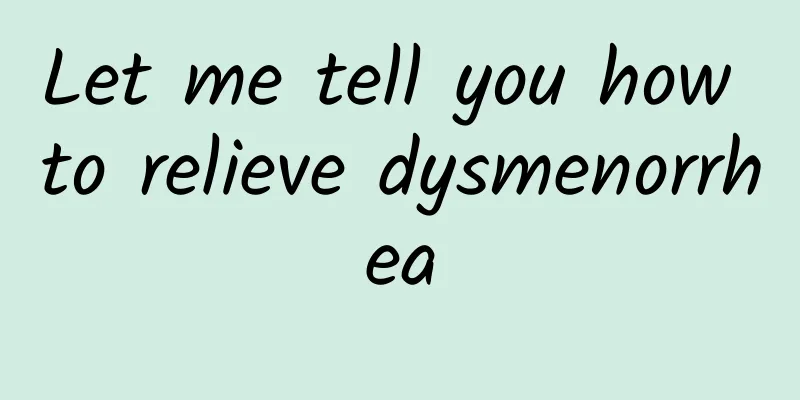 Let me tell you how to relieve dysmenorrhea