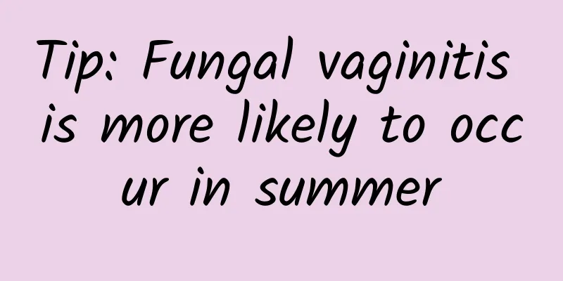 Tip: Fungal vaginitis is more likely to occur in summer