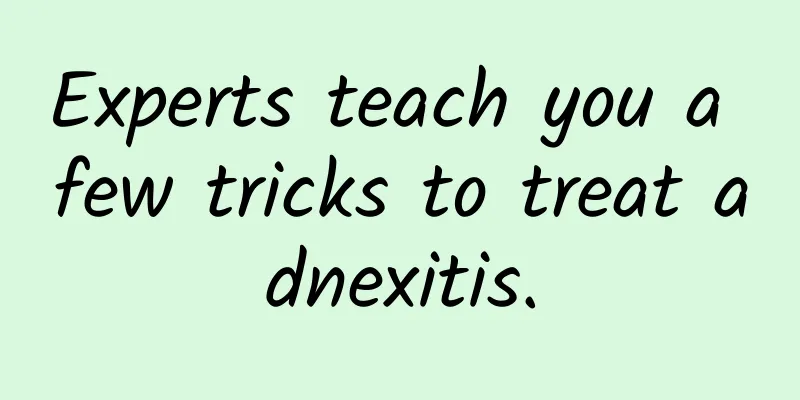 Experts teach you a few tricks to treat adnexitis.