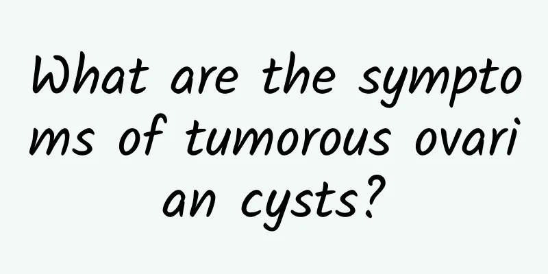 What are the symptoms of tumorous ovarian cysts?