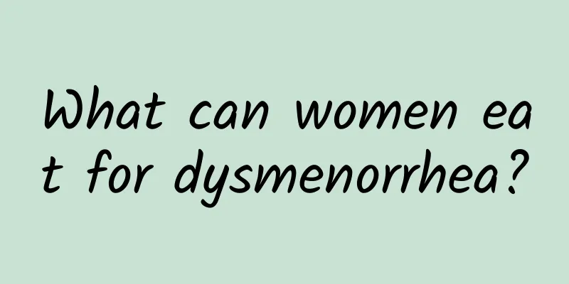What can women eat for dysmenorrhea?